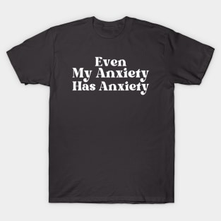 Even My Anxiety Has Anxiety T-Shirt